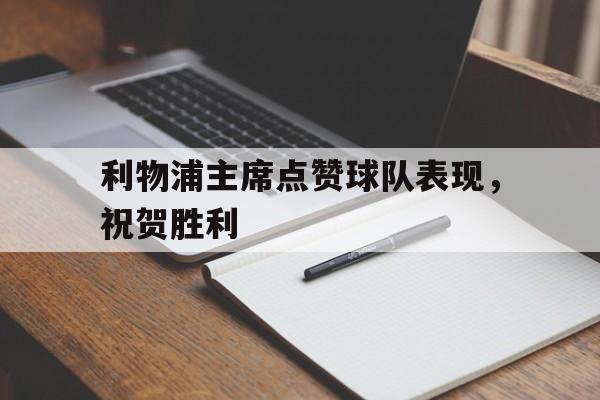 华体会官网-包含利物浦主席点赞球队表现,祝贺胜利的词条